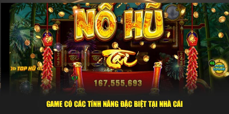 Game có các tính năng đặc biệt tại nhà cái