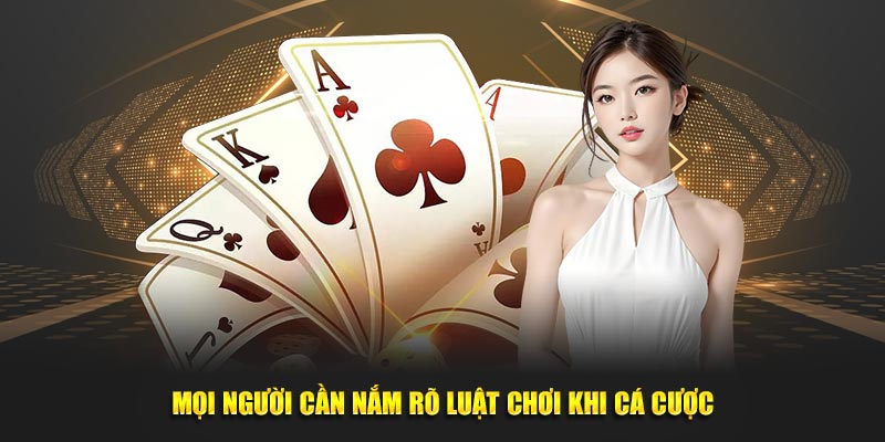 Mọi người cần nắm rõ luật khi cá cược